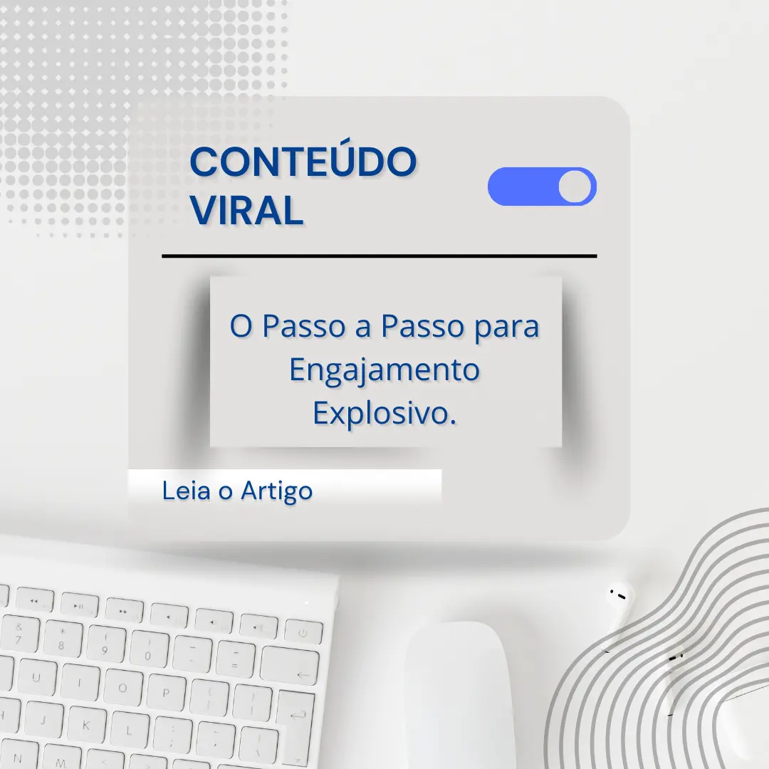 Criando Conteúdo que Viraliza: O Passo a Passo para Engajamento Explosivo