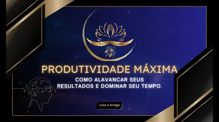 Produtividade Máxima: Como Alavancar Seus Resultados e Dominar Seu Tempo