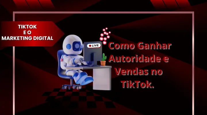 TikTok e o Marketing Digital: Como Ganhar Autoridade e Vendas na Plataforma.